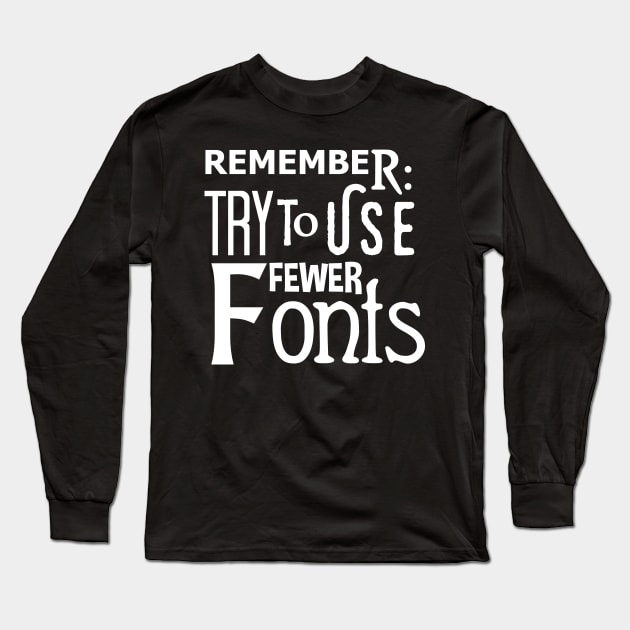 Graphic Design: Remember To Use Fewer Fonts Long Sleeve T-Shirt by TipToeTee